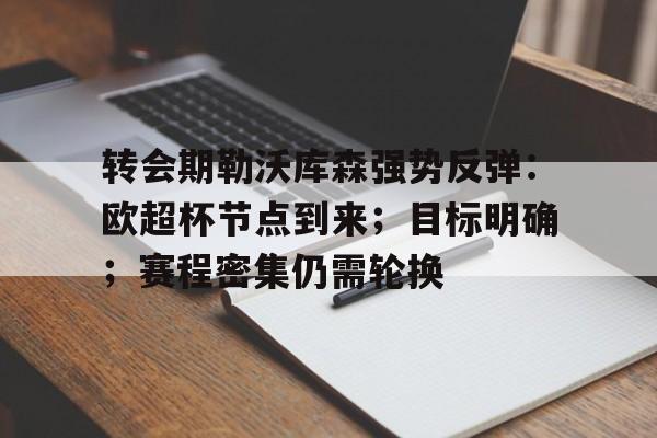 九游-关于转会期勒沃库森强势反弹：欧超杯节点到来；目标明确；赛程密集仍需轮换的信息